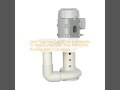 Semi Submersible PP Vertical Vortex In-Tank Pump 15HP 11kw Pump For Pickling Bath Circulation